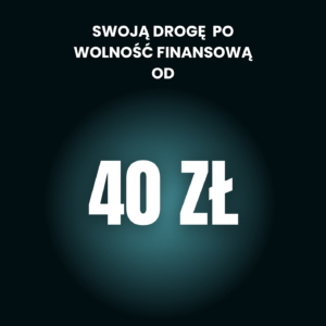 Zacznij swoją drogę  po wolność finansową od  40 zł