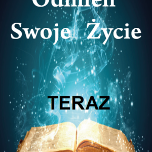 ODMIEŃ SWOJE ŻYCIE TERAZ